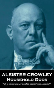 Title: Household Gods: 'Who knows what god?or demon?she adores?'', Author: Aleister Crowley