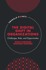 Title: The Digital Shift in Organizations: Challenges, Risks, and Opportunities, Author: Magali Dubosson