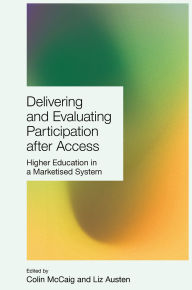 Title: Delivering and Evaluating Participation after Access: Higher Education in a Marketised System, Author: Liz Austen