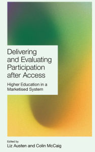 Title: Delivering and Evaluating Participation after Access: Higher Education in a Marketised System, Author: Liz Austen