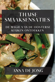 Title: Thaise Smaaksensaties: De Magie van de Oosterse Keuken Ontdekken, Author: Anna de Jong