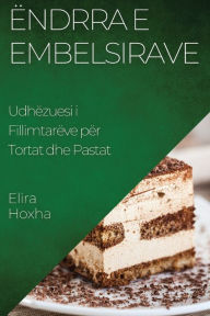 Title: Ëndrra e Embelsirave: Udhëzuesi i Fillimtarëve për Tortat dhe Pastat, Author: Elira Hoxha