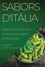 Title: Sabors d'Itàlia: Una introducció a la cuina italiana per a principiants, Author: Albert Montserrat