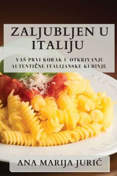 Zaljubljen u Italiju: Vas Prvi Korak u Otkrivanju Autentične Italijanske Kuhinje