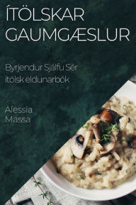 Title: Ítölskar Gaumgæslur: Byrjendur Sjálfu Sér ítölsk eldunarbók, Author: Alessia Massa