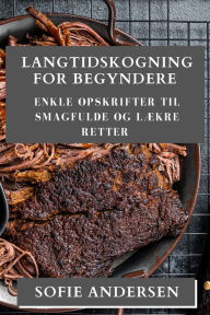 Title: Langtidskogning for Begyndere: Enkle Opskrifter til Smagfulde og Lækre Retter, Author: Sofie Andersen