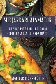 Title: Miðjarðarhafsmatur: Upphaf þitt í heilbrigðum mediterranean lifnaðarhátti, Author: Sigríður Björnsdóttir