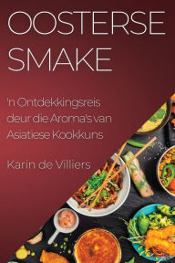 Title: Oosterse Smake: 'n Ontdekkingsreis deur die Aroma's van Asiatiese Kookkuns, Author: Karin de Villiers