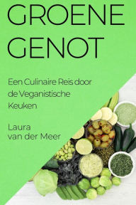 Title: Groene Genot: Een Culinaire Reis door de Veganistische Keuken, Author: Laura Van Der Meer