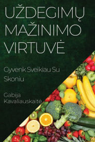 Title: Uzdegimų Mazinimo Virtuve: Gyvenk Sveikiau Su Skoniu, Author: Gabija Kavaliauskaite