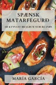 Title: Spænsk Matarfegurð: Að Kynnast Bragðum Suðurlands, Author: Marïa Garcïa