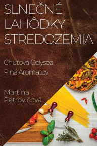 Title: Slnecné Lahôdky Stredozemia: Chutová Odysea Plná Aromatov, Author: Martina Petrovičovï