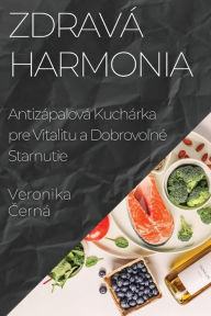 Title: Zdravá Harmonia: Antizápalová Kuchárka pre Vitalitu a Dobrovolné Starnutie, Author: Veronika Černï