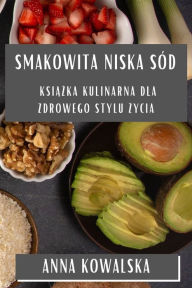 Title: Smakowita Niska Sód: Ksiazka Kulinarna dla Zdrowego Stylu Zycia, Author: Anna Kowalska