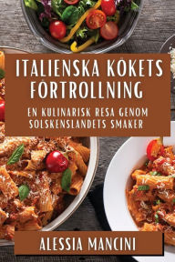 Title: Italienska Kökets Förtrollning: En Kulinarisk Resa Genom Solskenslandets Smaker, Author: Alessia Mancini