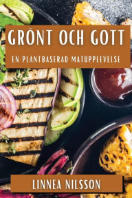Title: Grönt och Gott: En Plantbaserad Matupplevelse, Author: Linnea Nilsson