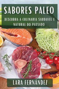 Title: Sabores Paleo: Descubra a Culinaria Saudavel e Natural do Passado, Author: Lara Fernïndez