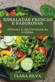 Title: Ensaladas Frescas e Saborosas: Explora a Criatividade na Cozinha, Author: Clara Silva