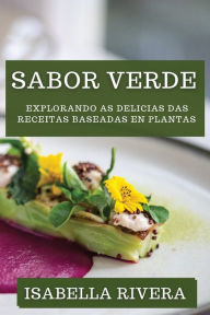 Title: Sabor Verde: Explorando as Delicias das Receitas Baseadas en Plantas, Author: Isabella Rivera