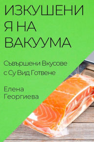 Title: Изкушения на Вакуума: Съвършени Вкусове с , Author: Елена Георгиева