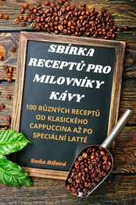 Title: SBÍRKA RECEPTU PRO MILOVNÍKY KÁVY, Author: Sona Bílová