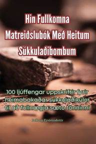 Title: Hin Fullkomna Matreiðslubók Með Heitum Súkkulaðibombum, Author: Eysteinsdottir