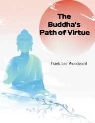 Title: The Buddha's Path of Virtue: A Translation of the Dhammapada, Author: Frank Lee Woodward