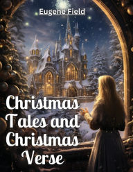 Title: Christmas Tales and Christmas Verse, Author: Eugene Field