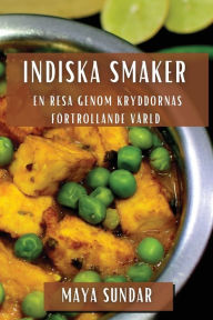 Title: Indiska Smaker: En Resa genom Kryddornas Förtrollande Värld, Author: Maya Sundar