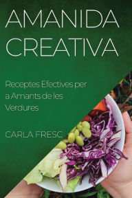 Title: Amanida Creativa: Receptes Efectives per a Amants de les Verdures, Author: Carla Fresc