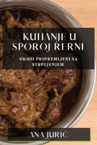 Title: Kuhanje u Sporoj Rerni: Okusi Pripremljeni sa Strpljenjem, Author: Ana Juric