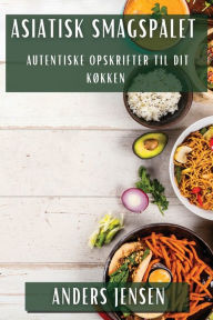 Title: Asiatisk Smagspalet: Autentiske Opskrifter til Dit Køkken, Author: Anders Jensen