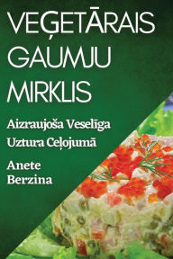 Title: Vegetarais Gaumju Mirklis: Aizraujosa Veseliga Uztura Celojuma, Author: Anete Berzina