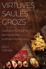 Title: Virtuves Saules Grozs: Garsozina Celojums pa Vidusjuras Kulinaro Mantojumu, Author: Elina Kalneja