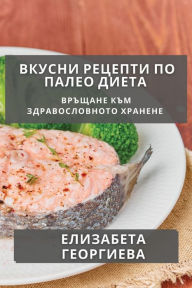 Title: Вкусни Рецепти по Палео Диета: Връщане към &#, Author: Елизабе& Георгиева