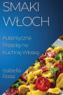 Smaki Wloch: Autentyczne Przepisy na Kuchnie Wloska