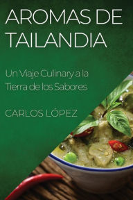 Title: Aromas de Tailandia: Un Viaje Culinary a la Tierra de los Sabores, Author: Carlos López