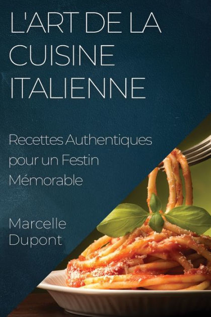 L Art De La Cuisine Italienne Recettes Authentiques Pour Un Festin