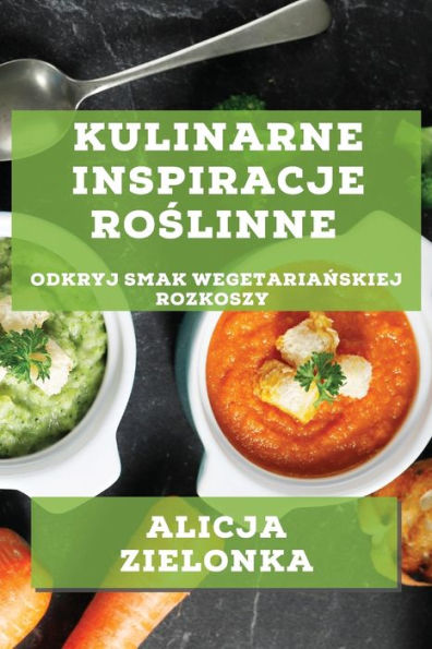 Kulinarne Inspiracje Roslinne: Odkryj Smak Wegetarianskiej Rozkoszy