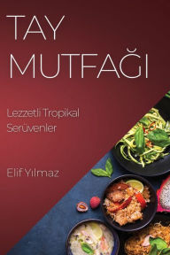 Title: Tay Mutfagi: Lezzetli Tropikal Serüvenler, Author: Elif Yılmaz