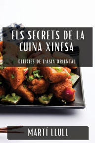 Title: Els Secrets de la Cuina Xinesa: Delícies de l'Àsia Oriental, Author: Martï Llull