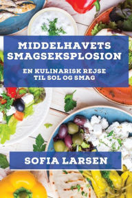 Title: Middelhavets Smagseksplosion: En Kulinarisk Rejse til Sol og Smag, Author: Sofia Larsen