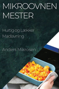 Title: Mikroovnen Mester: Hurtig og Lï¿½kker Madlavning, Author: Anders Mikrosen