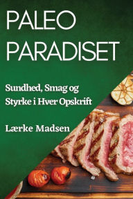 Title: Paleo Paradiset: Sundhed, Smag og Styrke i Hver Opskrift, Author: Lïrke Madsen