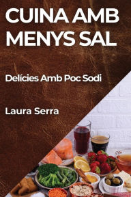 Title: Cuina Amb Menys Sal: Delícies Amb Poc Sodi, Author: Laura Serra
