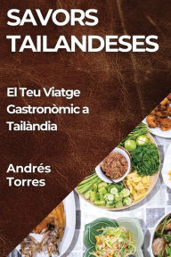 Title: Savors Tailandeses: El Teu Viatge Gastronòmic a Tailàndia, Author: Andrïs Torres