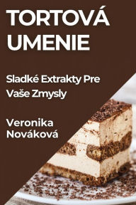 Title: Tortová Umenie: Sladké Extrakty Pre Vase Zmysly, Author: Veronika Novïkovï