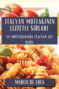 Title: Italyan Mutfaginin Lezzetli Sirlari: Ev Mutfaginizda Italyan Sef Olun, Author: Marco De Luca