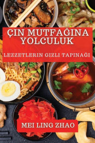 Title: Çin Mutfagina Yolculuk: Lezzetlerin Gizli Tapinagi, Author: Mei Ling Zhao