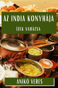 Title: Az India Konyhája: Ízek Varázsa, Author: Anikó Veres